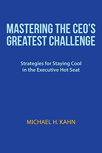 Mastering the CEO's Greatest Challenge  Strategies for Staying Cool in the Exec [Paperback]