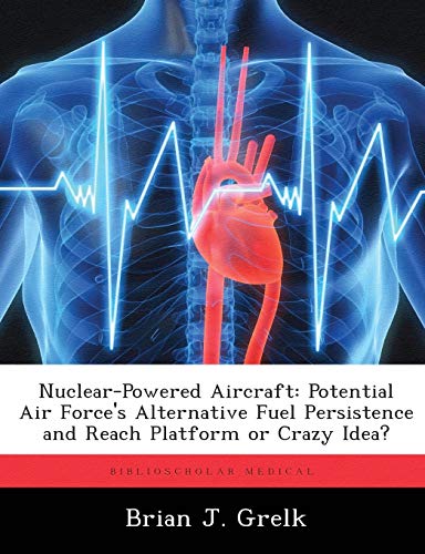Nuclear-Powered Aircraft  Potential Air Force's Alternative Fuel Persistence an [Paperback]