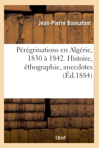Peregrinations En Algerie, 1830 A 1842. Histoire, Ethographie, Anecdotes