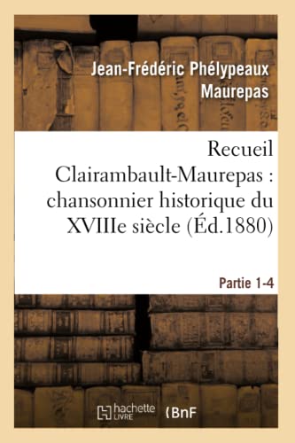 Recueil Clairambault-Maurepas Chansonnier Historique Du Xviiie Siecle Partie 1- [Paperback]