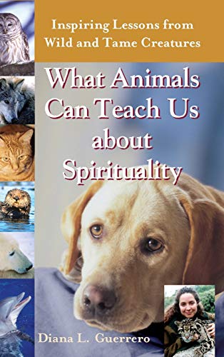 What Animals Can Teach Us About Spirituality Inspiring Lessons from Wild and Ta [Hardcover]