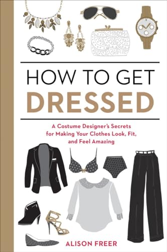 How to Get Dressed A Costume Designer's Secrets for Making Your Clothes Look, F [Paperback]