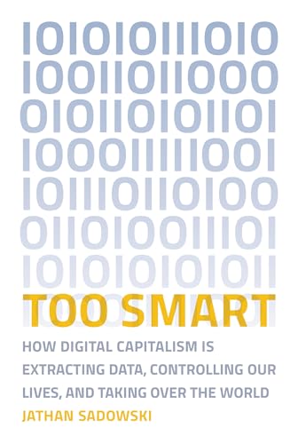 Too Smart How Digital Capitalism is Extracting Data, Controlling Our Lives, and [Paperback]