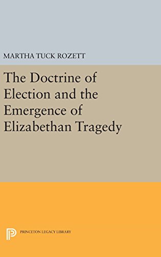 The Doctrine of Election and the Emergence of Elizabethan Tragedy [Hardcover]