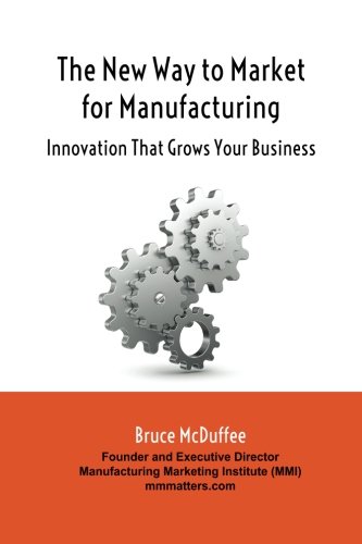 The New Way To Market For Manufacturing Innovation That Grows Your Business [Paperback]