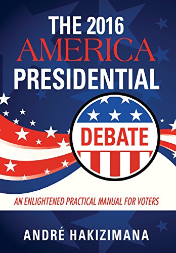2016 America Presidential Debate  An Enlightened Practical Manual for Voters [Hardcover]