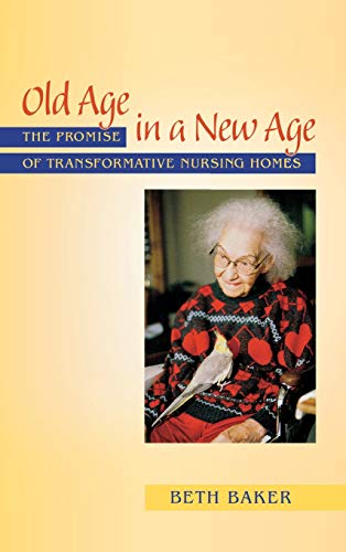 Old Age in a New Age  The Promise of Transformative Nursing Homes [Hardcover]