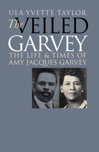 Veiled Garvey  The Life and Times of Amy Jacques Garvey [Paperback]