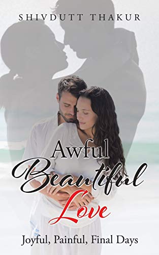 Awful Beautiful Love Joyful, Painful, Final Days [Paperback]