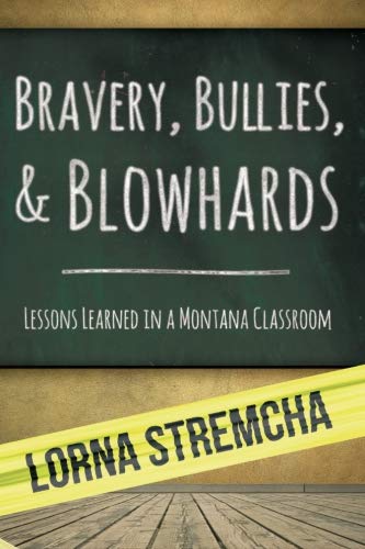 Bravery, Bullies, And Blowhards Lessons Learned In A Montana Classroom [Paperback]