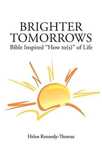 Brighter Tomorrows  Bible Inspired How to(s) of Life [Paperback]