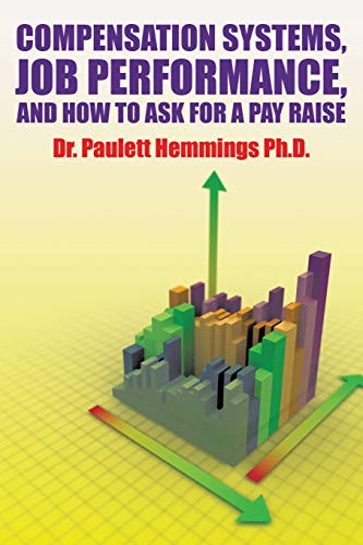Compensation Systems, Job Performance, And How To Ask For A Pay Raise [Paperback]