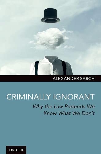 Criminally Ignorant Why the Law Pretends We Know What We Don't [Hardcover]