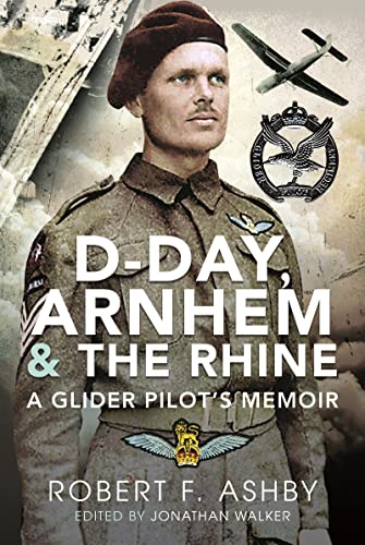 D-Day, Arnhem and the Rhine A Glider Pilots Memoir [Hardcover]