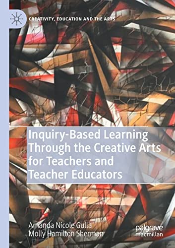 Inquiry-Based Learning Through the Creative Arts for Teachers and Teacher Educat [Paperback]