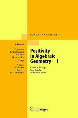 Positivity in Algebraic Geometry I Classical Setting Line Bundles and Linear S [Hardcover]