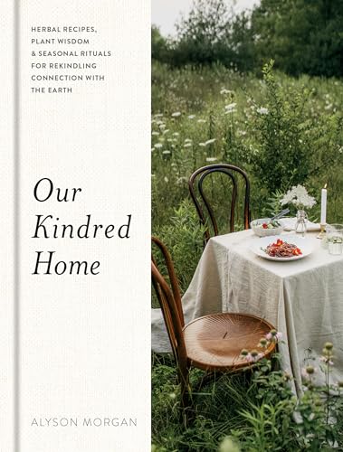 Our Kindred Home: Herbal Recipes, Plant Wisdom, and Seasonal Rituals for Rekindl [Hardcover]