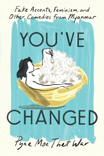 You've Changed Fake Accents, Feminism, and Other Comedies from Myanmar [Hardcover]