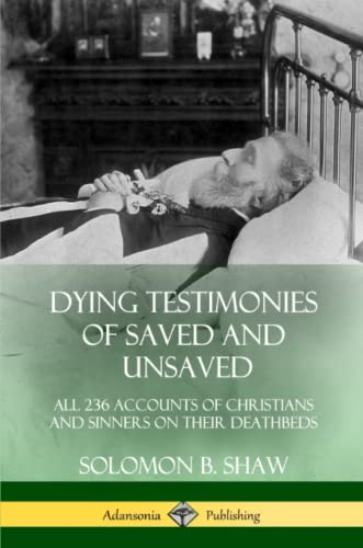 Dying Testimonies of Saved and Unsaved  All 236 Accounts of Christians and Sinn [Paperback]