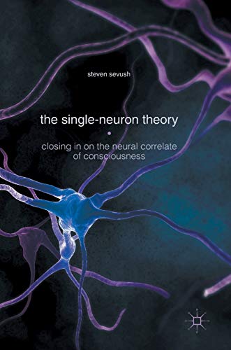 The Single-Neuron Theory Closing in on the Neural Correlate of Consciousness [Hardcover]