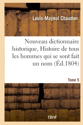 Nouveau Dictionnaire Historique, Histoire de Tous les Hommes Qui Se Sont Fait un [Paperback]
