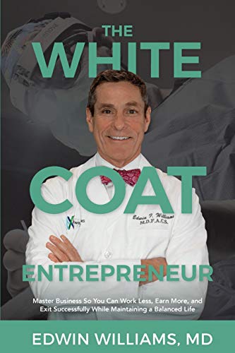 The White Coat Entrepreneur Master Business So You Can Work Less, Earn More, an [Paperback]