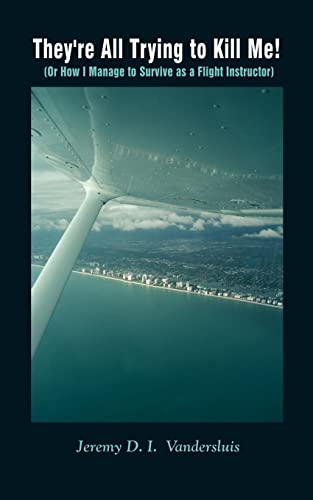 They're All Trying To Kill Me Or How I Manage To Survive As A Flight Instructo [Paperback]