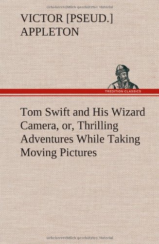 Tom Swift and His Wizard Camera, or, Thrilling Adventures While Taking Moving Pi [Hardcover]