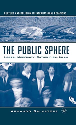 The Public Sphere Liberal Modernity, Catholicism, Islam [Hardcover]