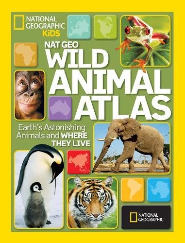Nat Geo Wild Animal Atlas Earth's Astonishing Animals and Where They Live [Hardcover]