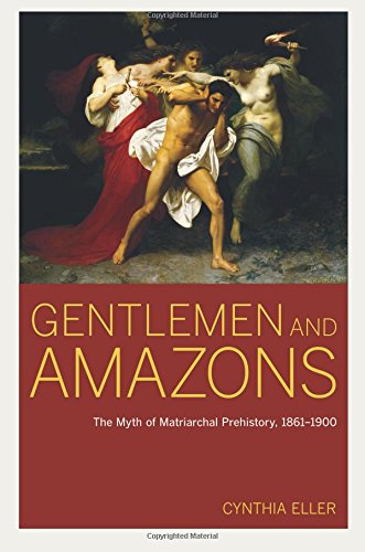 Gentlemen and Amazons The Myth of Matriarchal Prehistory, 18611900 [Paperback]