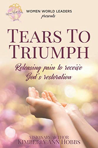 Tears to Triumph  Releasing Pain to Receive God's Restoration [Paperback]