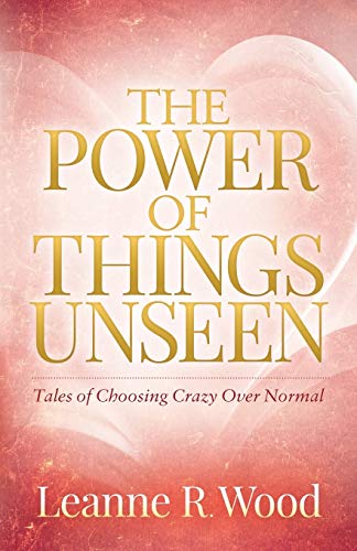 The Power of Things Unseen Tales of Choosing Crazy Over Normal [Paperback]