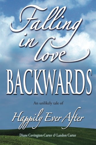 Falling In Love Backwards An Unlikely Tale Of Happily Ever After [Paperback]