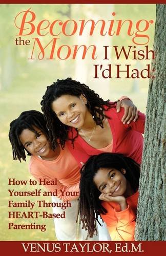 Becoming the Mom I Wish I'd Had  How to Heal Yourself and Your Family Through H [Paperback]