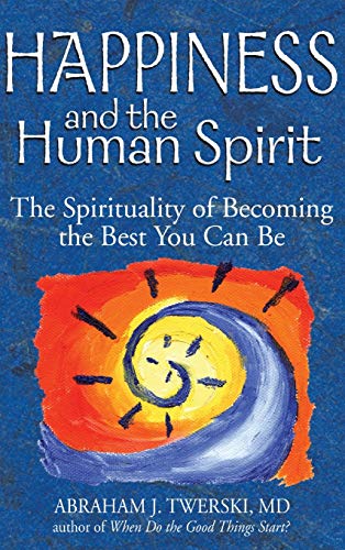 Happiness and the Human Spirit The Spirituality of Becoming the Best You Can Be [Hardcover]
