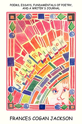 Jewelled Rainbow  Poems, Essays, Fundamentals of Poetry, and A Writer's Journal [Paperback]