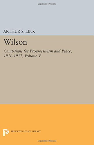 Wilson, Volume V Campaigns for Progressivism and Peace, 1916-1917 [Paperback]