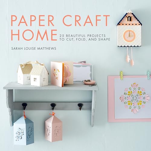 Paper Craft Home 25 Beautiful Projects to Cut, Fold, and Shape [Paperback]