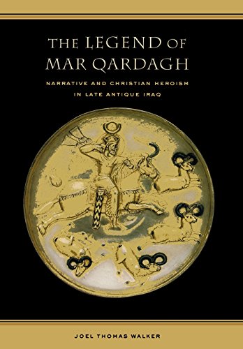 The Legend of Mar Qardagh Narrative and Christian Heroism in Late Antique Iraq [Hardcover]