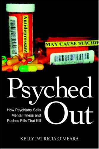 Psyched Out How Psychiatry Sells Mental Illness And Pushes Pills That Kill [Hardcover]