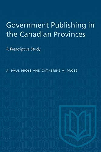 Government Publishing in the Canadian Provinces  A Prescriptive Study [Paperback]