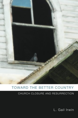 Toward The Better Country Church Closure And Resurrection [Paperback]