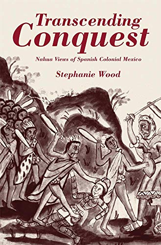 Transcending Conquest Nahua Views of Spanish Colonial Mexico [Paperback]
