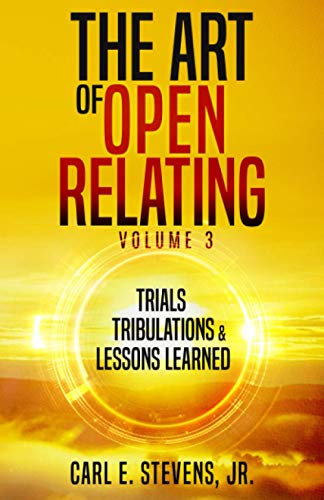 Art of Open Relating Volume 3  Trials, Tribulations, & Lessons Learned [Paperback]