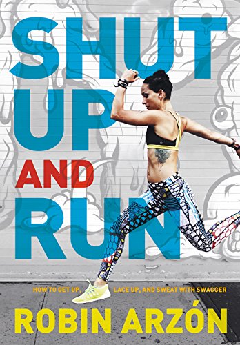 Shut Up and Run: How to Get Up, Lace Up, and Sweat with Swagger [Hardcover]