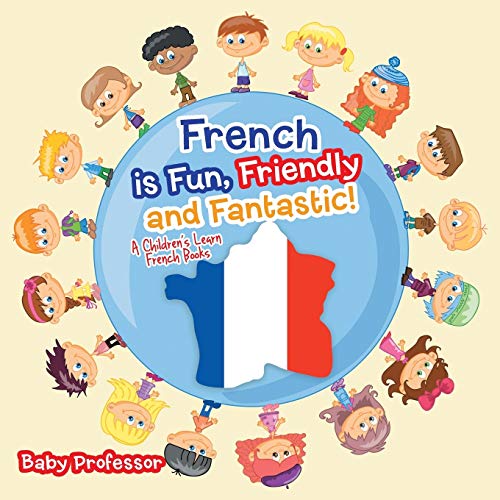 French Is Fun, Friendly and Fantastic a Children's Learn French Books [Paperback]