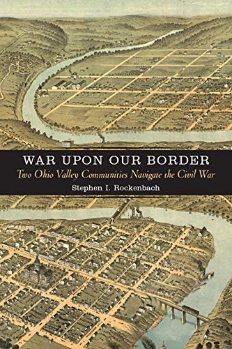 War Upon Our Border Two Ohio Valley Communities Navigate The Civil War (a Natio [Hardcover]