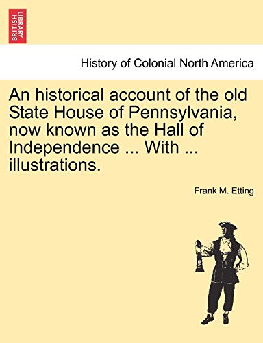 Historical Account of the Old State House of Pennsylvania, Now Known As the Hall [Paperback]