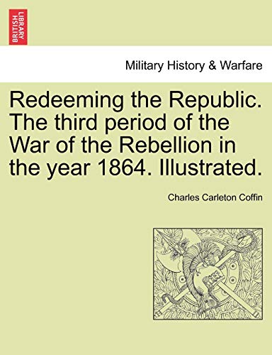 Redeeming the Republic the Third Period of the War of the Rebellion in the Year  [Paperback]